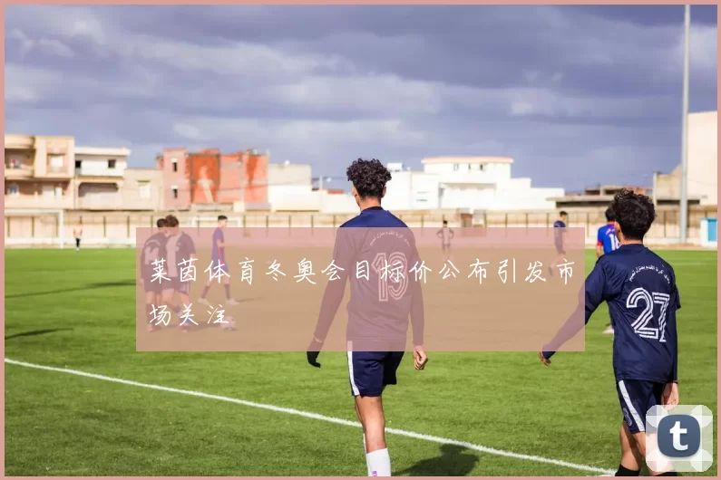 莱茵体育冬奥会目标价公布引发市场关注