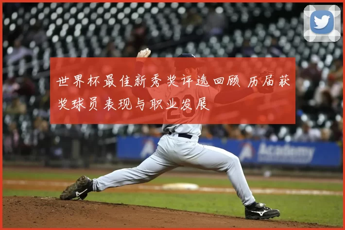 世界杯最佳新秀奖评选回顾 历届获奖球员表现与职业发展