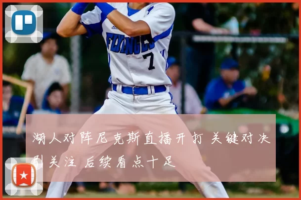 湖人对阵尼克斯直播开打 关键对决引关注 后续看点十足