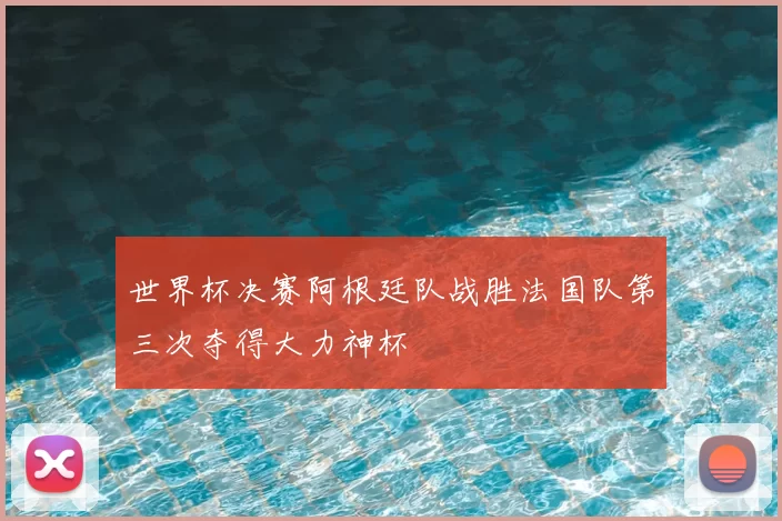 世界杯决赛阿根廷队战胜法国队第三次夺得大力神杯