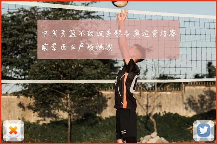 中国男篮不敌波多黎各奥运资格赛前景面临严峻挑战