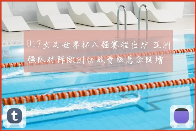 U17女足世界杯八强赛程出炉 亚洲强队对阵欧洲劲旅晋级悬念陡增