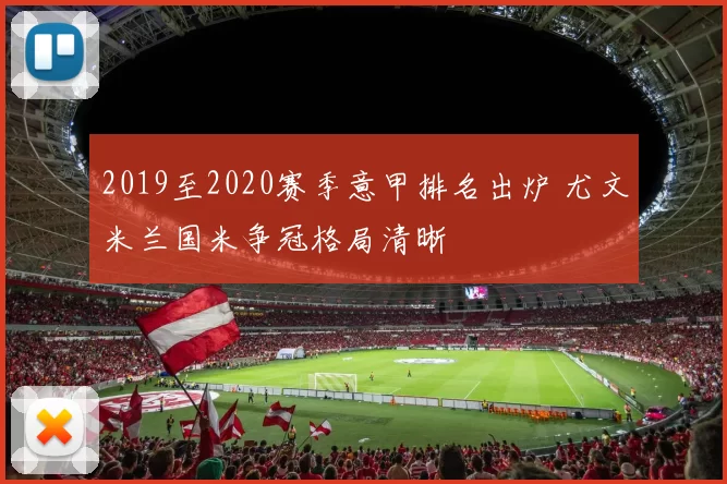 2019至2020赛季意甲排名出炉 尤文米兰国米争冠格局清晰