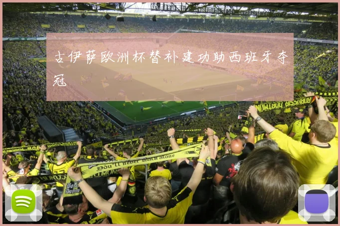 古伊萨欧洲杯替补建功助西班牙夺冠